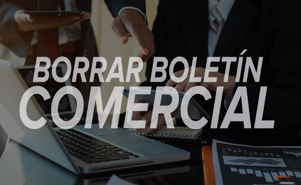 ¿Cuándo se borra el boletín comercial? Informe Comercial, Morosidad, historial financiero